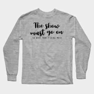 The show must go on Long Sleeve T-Shirt